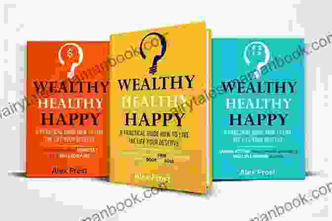 Identifying Your Passions A PRACTICAL GUIDE HOW TO LIVE THE LIFE YOU DESERVE: BoxSet (3 Books) WEALTHY HEALTHY HAPPY