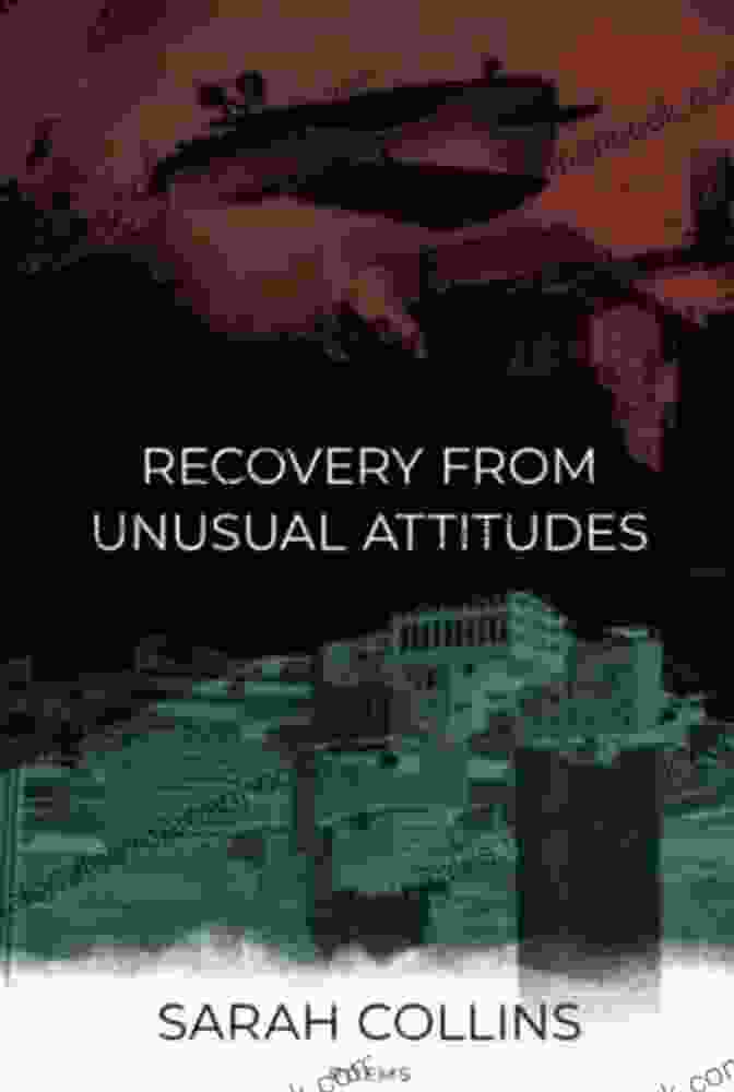 Sarah Marie Collins, Author Of Recovery From Unusual Attitudes Recovery From Unusual Attitudes Sarah Marie Collins