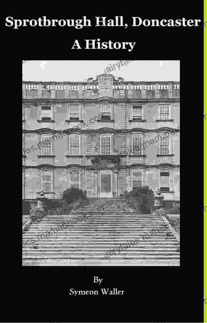 Sprotbrough Hall, Doncaster A History Of Sprotbrough Hall (Doncaster History)