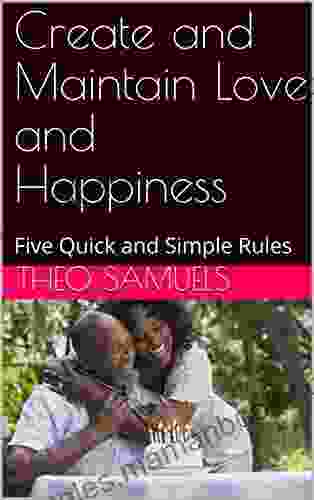 Create And Maintain Love And Happiness: Five Quick And Simple Rules