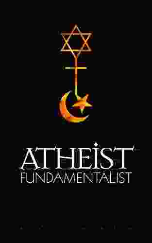 Atheist Fundamentalist: A Comparison Of Atheist Fundamentalism And Religious Fundamentalism