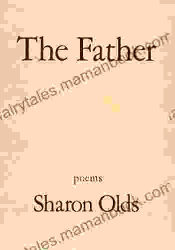 The Father: A Daughter Chronicles The Events Of Her Father S Illness And Death In A Sequence Of Poems