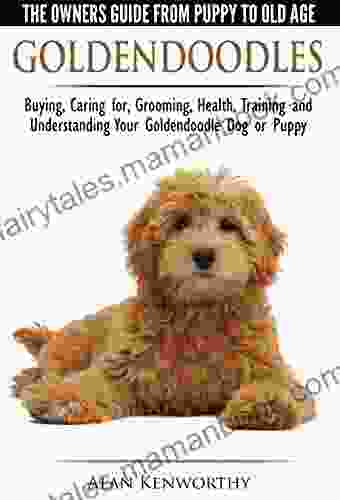 Goldendoodles The Owners Guide From Puppy To Old Age Choosing Caring For Grooming Health Training And Understanding Your Goldendoodle Dog