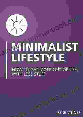 Minimalist Lifestyle: How To Get More Out Of Your Life With Less Stuff