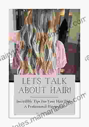 Lets Talk About Hair : Incredible Tips For Your Hair From A Professional Hairstylist