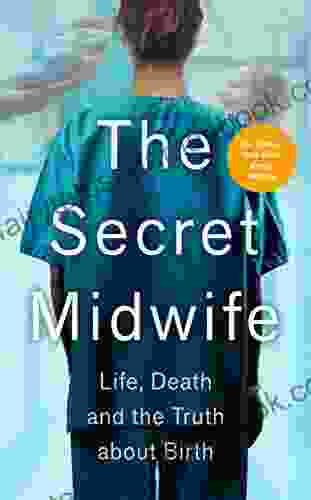 The Secret Midwife: Life Death And The Truth About Birth