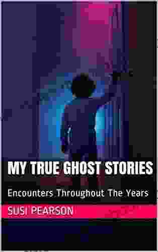 My True Ghost Stories: Encounters Throughout The Years