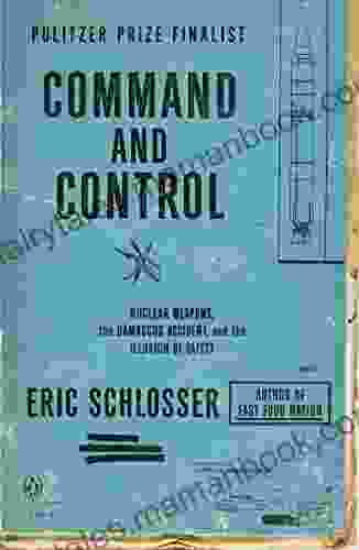 Command And Control: Nuclear Weapons The Damascus Accident And The Illusion Of Safety (ALA Notable For Adults)