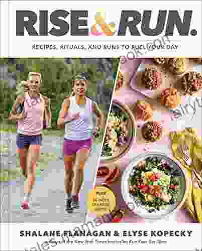 Rise And Run: Recipes Rituals And Runs To Fuel Your Day: A Cookbook
