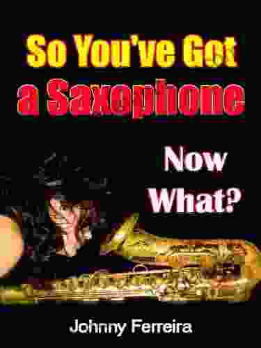 So You Ve Got A Saxophone Now What?