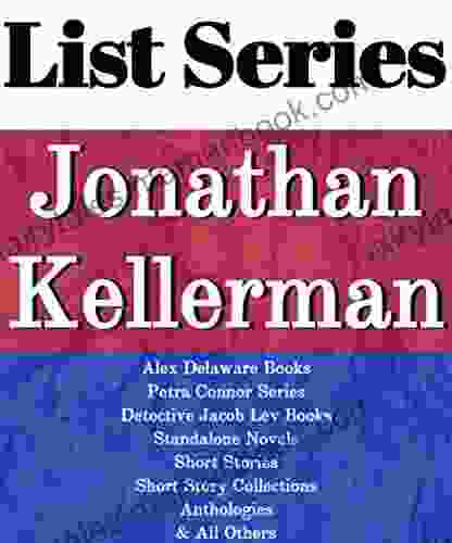 JONATHAN KELLERMAN: READING ORDER: BREAKDOWN ALEX DELAWARE PETRA CONNOR DETECTIVE JACOB LEV STANDALONE NOVELS SHORT STORIES BY JONATHAN KELLERMAN