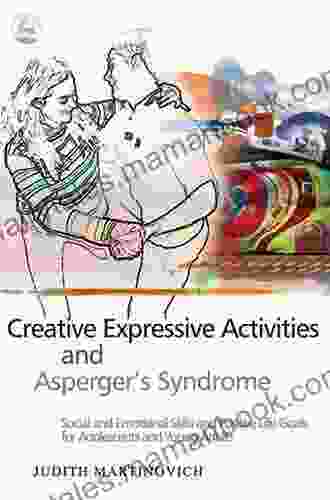 Creative Expressive Activities And Asperger S Syndrome: Social And Emotional Skills And Positive Life Goals For Adolescents And Young Adults