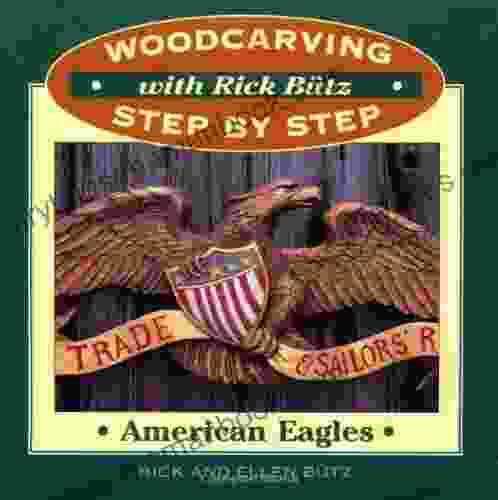 Woodcarving With Rick Butz: American Eagles (Woodcarving Step By Step With Rick Butz) (Woodcarving Step By Step With Rick Butz Series)